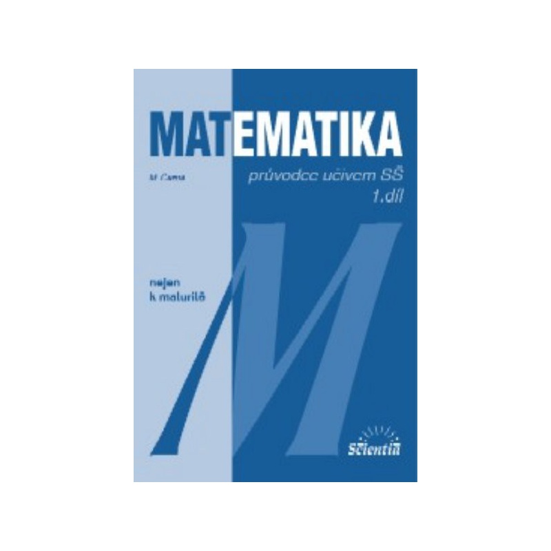 Matematika nejen k maturitě - průvodce učivem SŠ 1.díl