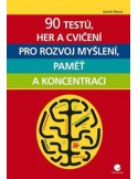 90 testů, her a cvičení pro rozvoj myšlení, paměť a koncentraci
